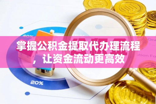 玉东掌握公积金提取代办理流程，让资金流动更高效
