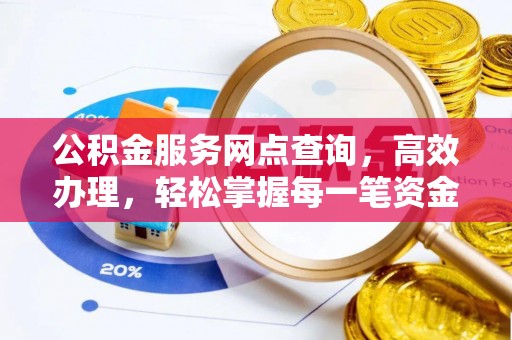 玉东公积金服务网点查询，高效办理，轻松掌握每一笔资金动态