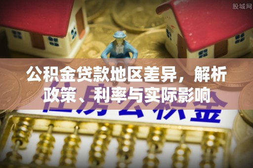 玉东公积金贷款地区差异，解析政策、利率与实际影响