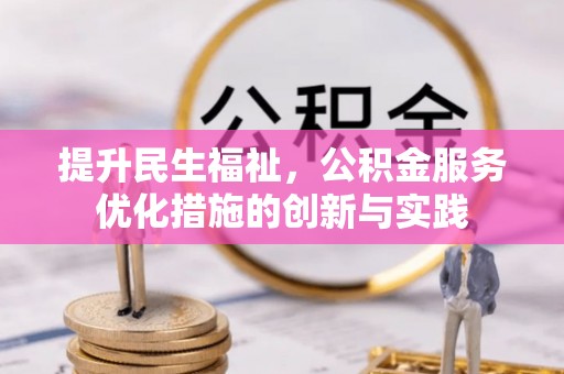 玉东提升民生福祉，公积金服务优化措施的创新与实践