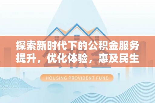 玉东探索新时代下的公积金服务提升，优化体验，惠及民生