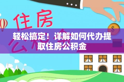 玉东轻松搞定！详解如何代办提取住房公积金