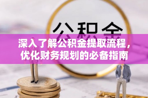 玉东深入了解公积金提取流程，优化财务规划的必备指南
