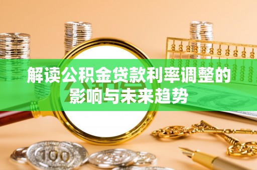 玉东解读公积金贷款利率调整的影响与未来趋势