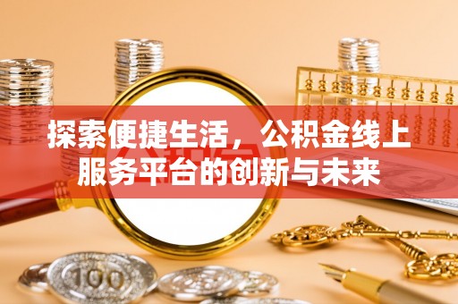 玉东探索便捷生活，公积金线上服务平台的创新与未来