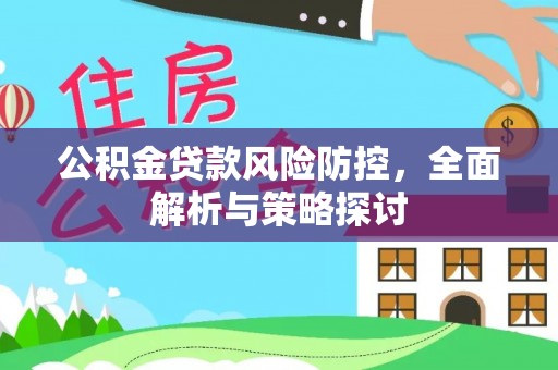 玉东公积金贷款风险防控，全面解析与策略探讨