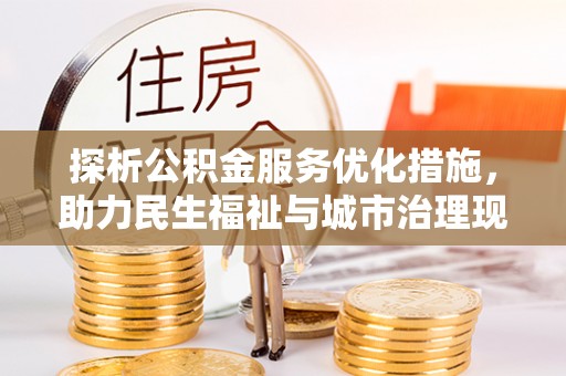 玉东探析公积金服务优化措施，助力民生福祉与城市治理现代化