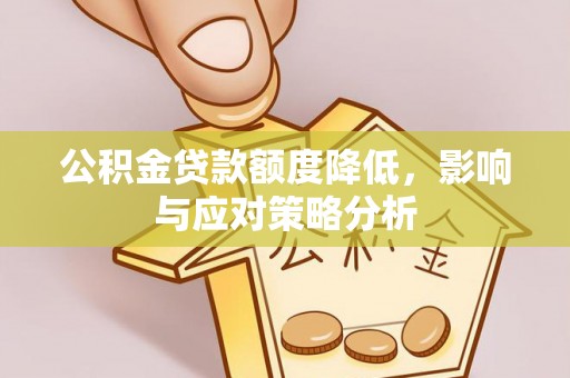 玉东公积金贷款额度降低，影响与应对策略分析