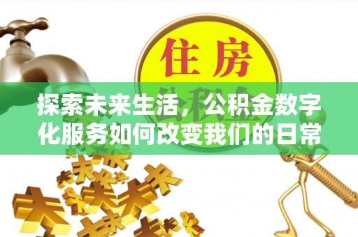 玉东探索未来生活，公积金数字化服务如何改变我们的日常