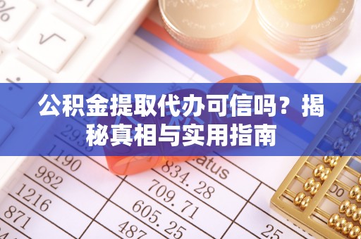玉东公积金提取代办可信吗？揭秘真相与实用指南