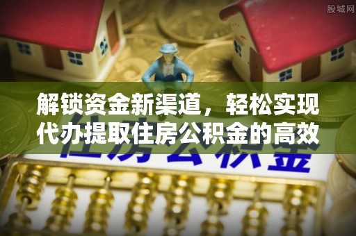 玉东解锁资金新渠道，轻松实现代办提取住房公积金的高效攻略