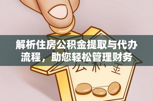 玉东解析住房公积金提取与代办流程，助您轻松管理财务