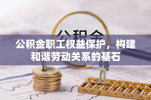 玉东公积金职工权益保护，构建和谐劳动关系的基石