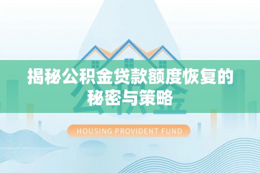 玉东揭秘公积金贷款额度恢复的秘密与策略
