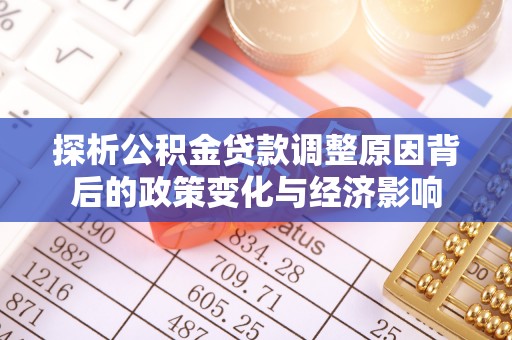 玉东探析公积金贷款调整原因背后的政策变化与经济影响