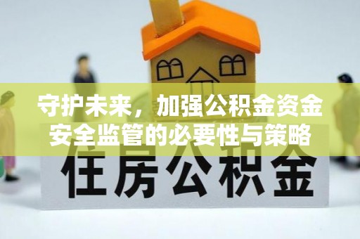 玉东守护未来，加强公积金资金安全监管的必要性与策略