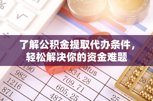 玉东了解公积金提取代办条件，轻松解决你的资金难题