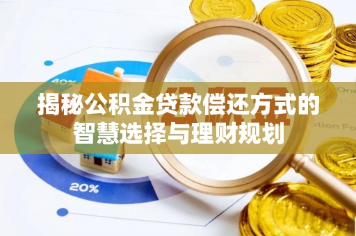 玉东揭秘公积金贷款偿还方式的智慧选择与理财规划