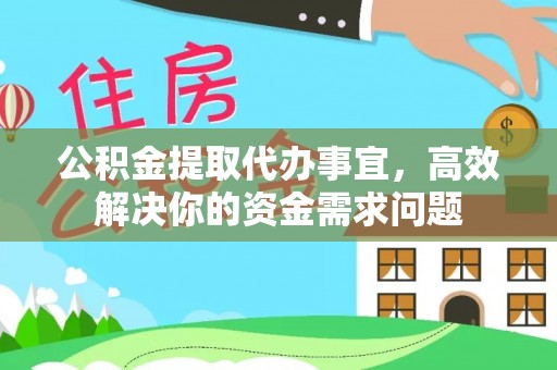 玉东公积金提取代办事宜，高效解决你的资金需求问题