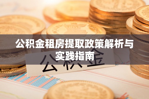玉东公积金租房提取政策解析与实践指南