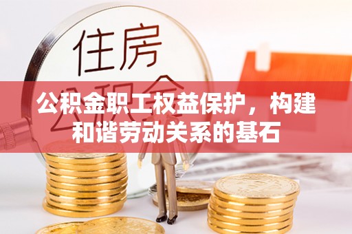 玉东公积金职工权益保护，构建和谐劳动关系的基石