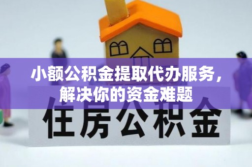 玉东小额公积金提取代办服务，解决你的资金难题