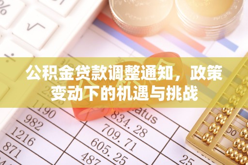 玉东公积金贷款调整通知，政策变动下的机遇与挑战