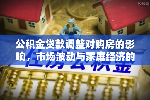 玉东公积金贷款调整对购房的影响，市场波动与家庭经济的新考量