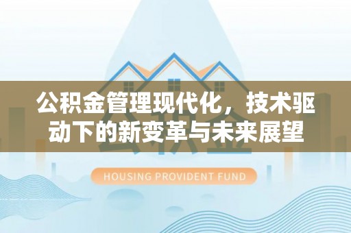 玉东公积金管理现代化，技术驱动下的新变革与未来展望