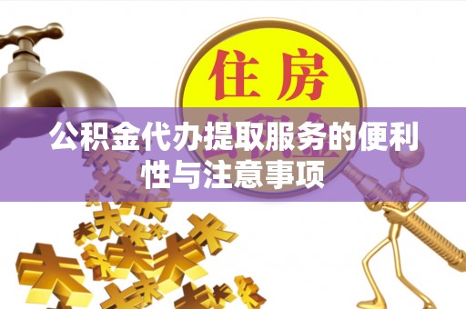 玉东公积金代办提取服务的便利性与注意事项