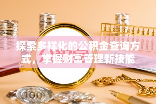 玉东探索多样化的公积金查询方式，掌握财富管理新技能