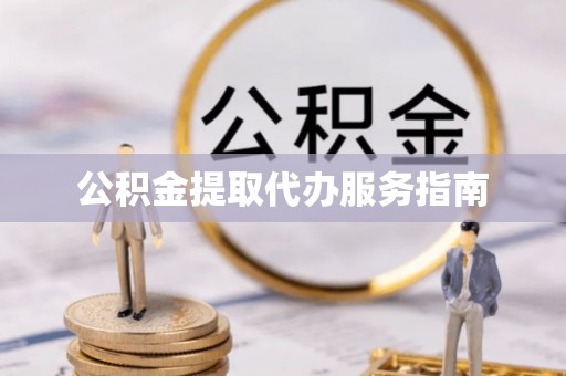 玉东公积金提取代办服务指南