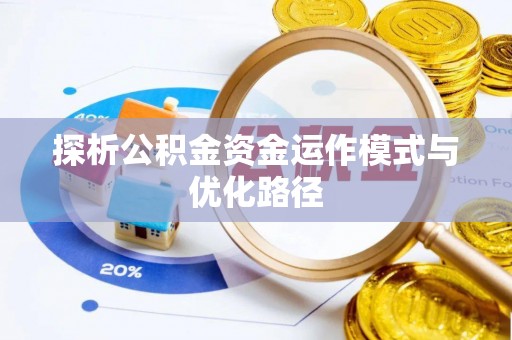 玉东探析公积金资金运作模式与优化路径