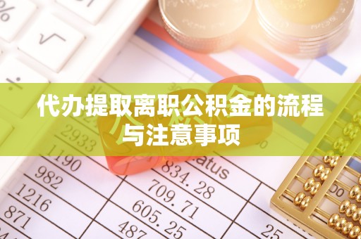 玉东代办提取离职公积金的流程与注意事项