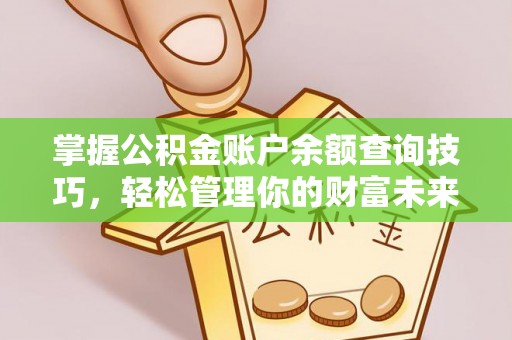 玉东掌握公积金账户余额查询技巧，轻松管理你的财富未来