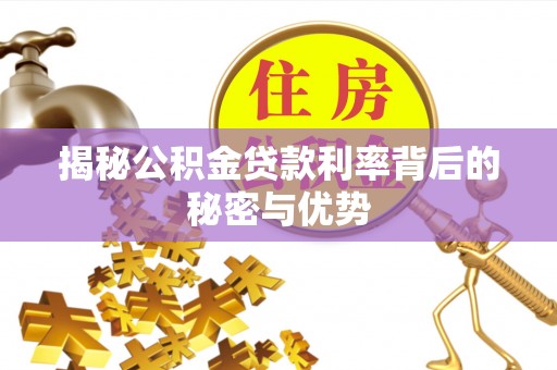 玉东揭秘公积金贷款利率背后的秘密与优势