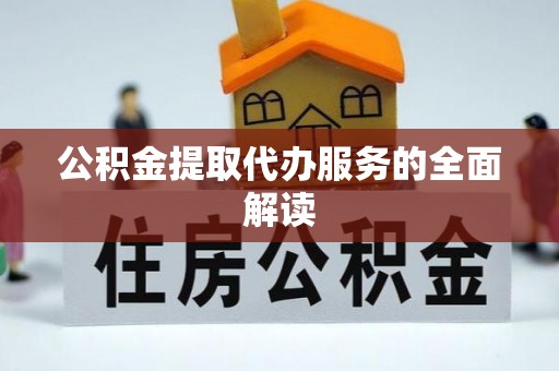 玉东公积金提取代办服务的全面解读