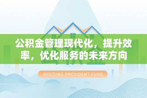 玉东公积金管理现代化，提升效率，优化服务的未来方向