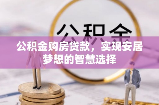 玉东公积金购房贷款，实现安居梦想的智慧选择