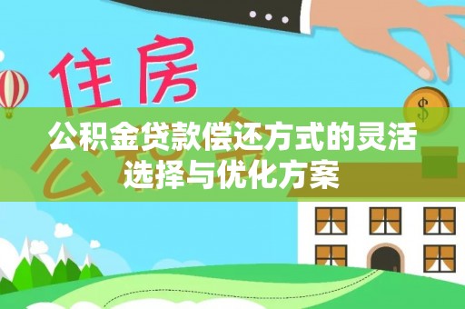 玉东公积金贷款偿还方式的灵活选择与优化方案