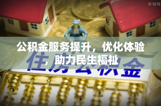 玉东公积金服务提升，优化体验，助力民生福祉