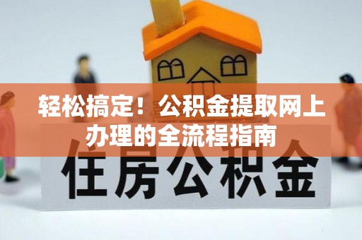玉东轻松搞定！公积金提取网上办理的全流程指南