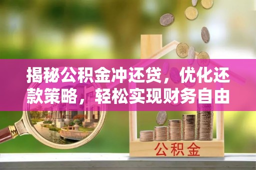 玉东揭秘公积金冲还贷，优化还款策略，轻松实现财务自由