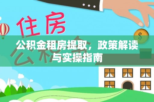 玉东公积金租房提取，政策解读与实操指南